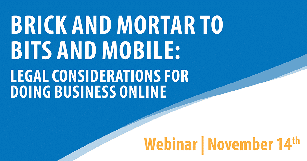Brick and Mortar to Bits and Mobile: Legal Considerations for Doing Business Online