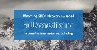 Wyoming SBDC Network awarded Full Accreditation in general business services and technology.