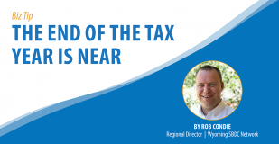 Biz Tip: The End of the Tax Year is Near. By Rob Condie, Regional Director, Wyoming SBDC Network