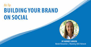 Biz Tip: Building Your Brand on Social. By Audrey Jansen, Market Reseracher, Wyoming SBDC Network.
