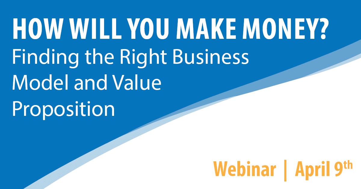 How Will You Make Money: Finding the Right Business Model and Value Proposition