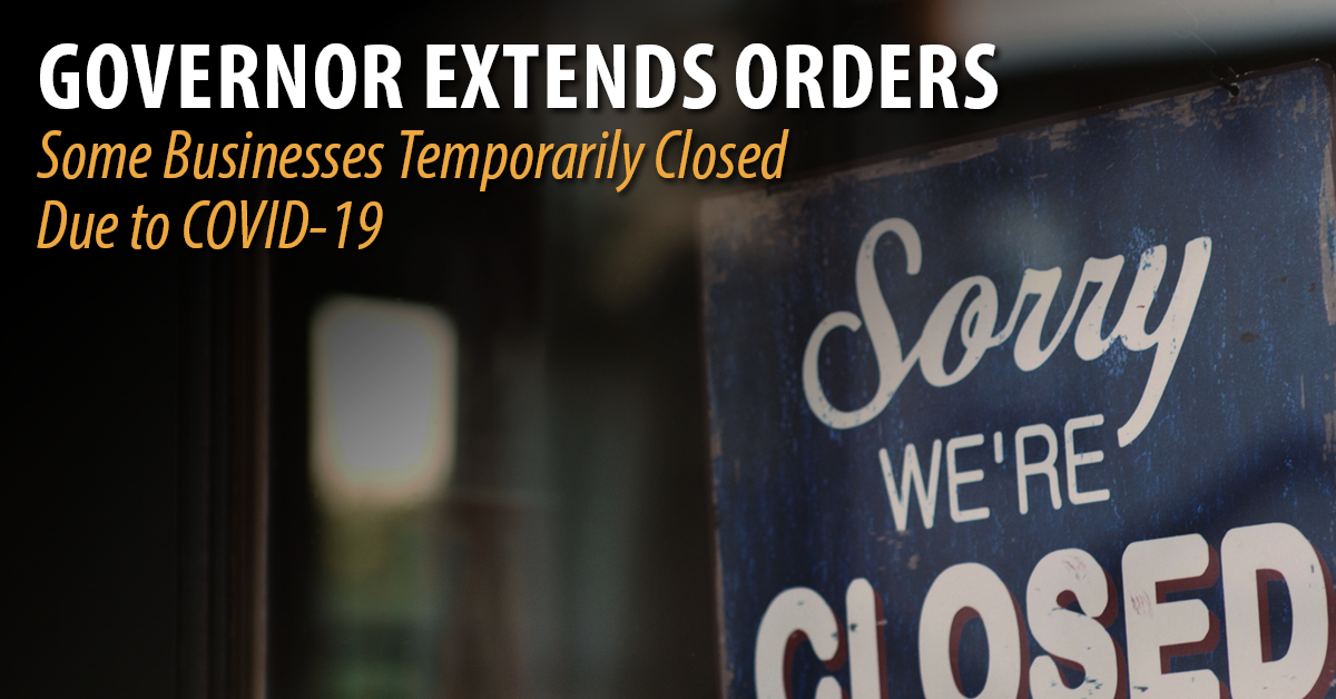 Governor Extends Orders to Temporarily Close Some Businesses Due to COVID-19