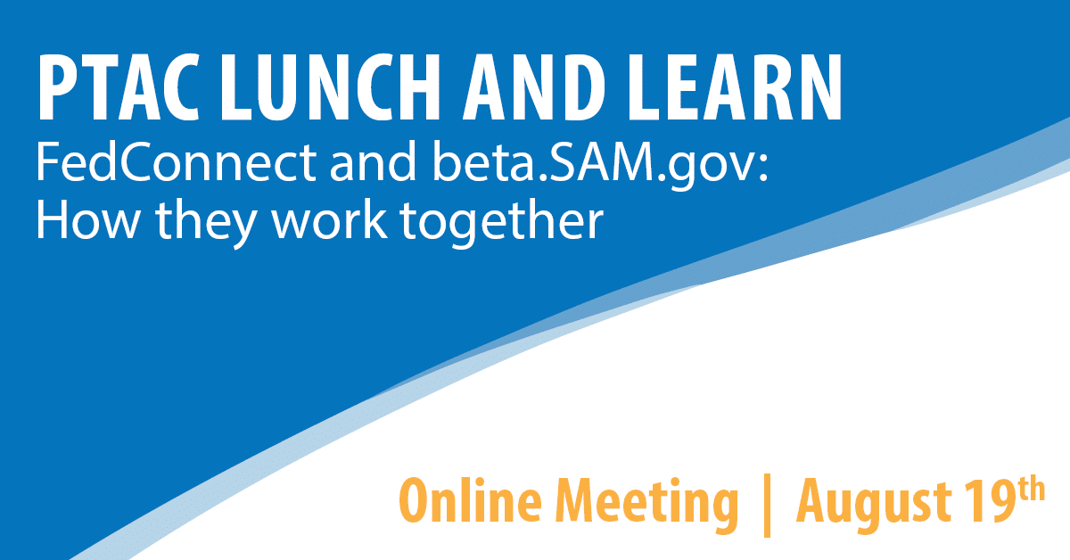 PTAC Lunch and Learn: FedConnect and beta.SAM.gov: How they work together