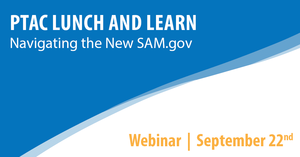 PTAC Lunch and Learn: Navigating the New SAM.gov