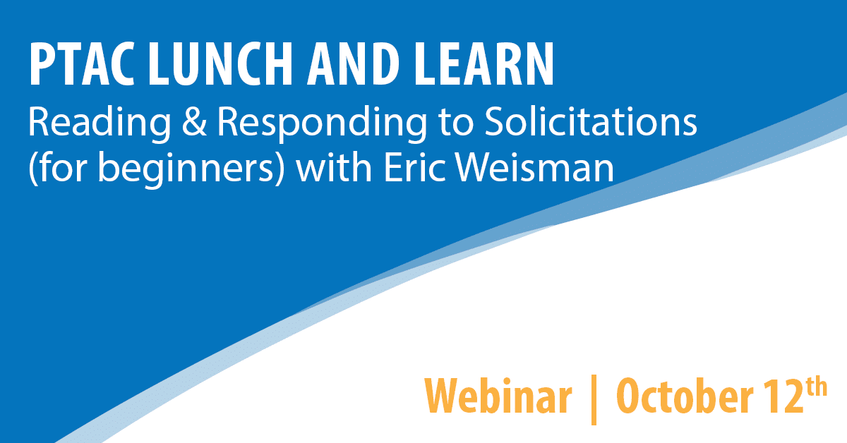 PTAC Lunch and Learn: Reading & Responding to Solicitations (for beginners) with Eric Weisman