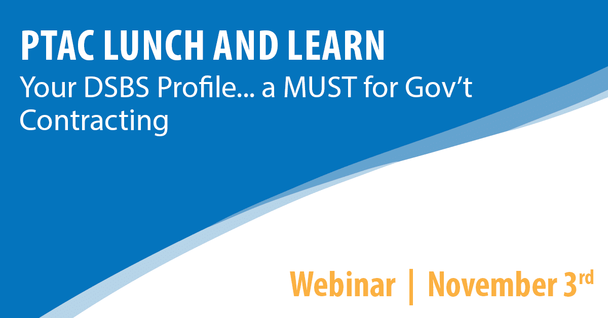 PTAC Lunch and Learn: Your DSBS Profile... a MUST for Gov't Contracting