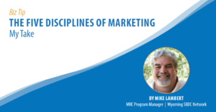 The Five Disciplines of Marketing - My Take. By Mike Lambert, MRC Program Manager, Wyoming SBDC Network.