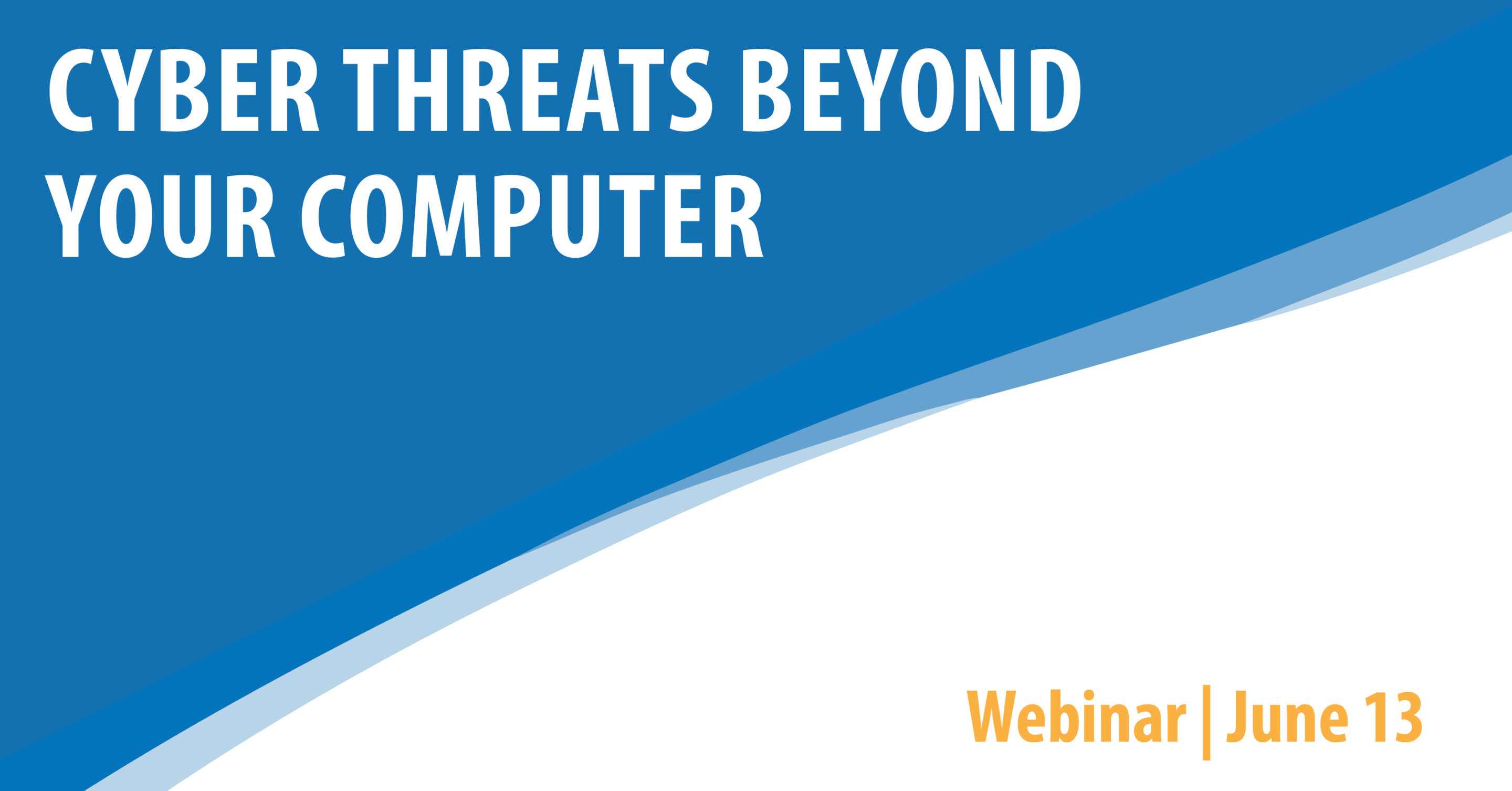 Cyber Threats Beyond Your Computer